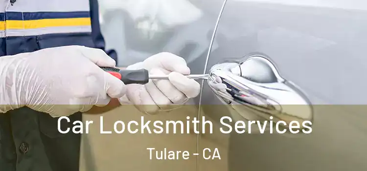  Car Locksmith Services Tulare - CA